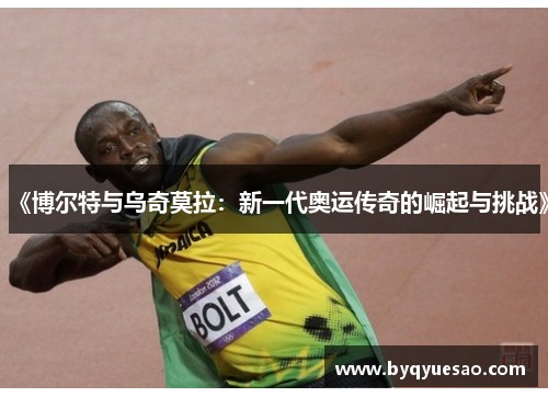《博尔特与乌奇莫拉：新一代奥运传奇的崛起与挑战》